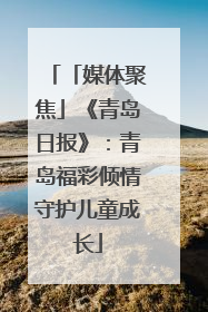 「媒体聚焦」《青岛日报》：青岛福彩倾情守护儿童成长