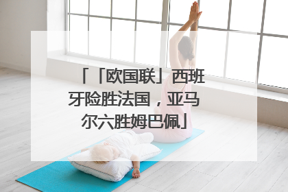 「欧国联」西班牙险胜法国，亚马尔六胜姆巴佩