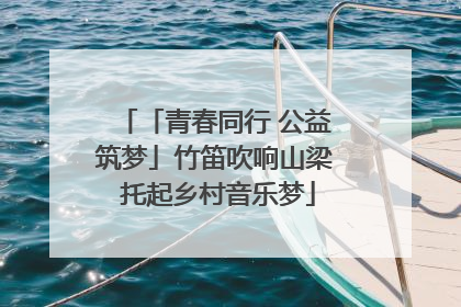 「青春同行 公益筑梦」竹笛吹响山梁 托起乡村音乐梦