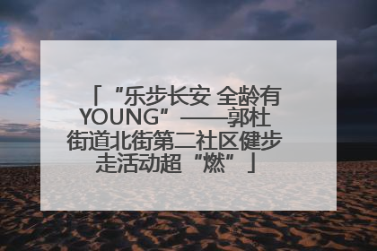 “乐步长安 全龄有YOUNG”——郭杜街道北街第二社区健步走活动超“燃”