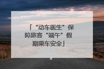 “动车医生”保障旅客“端午”假期乘车安全
