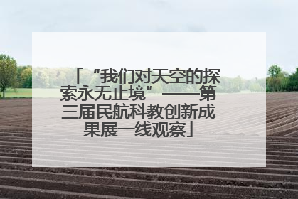 “我们对天空的探索永无止境”——第三届民航科教创新成果展一线观察