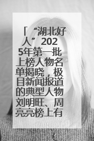 “湖北好人”2025年第一批上榜人物名单揭晓，极目新闻报道的典型人物刘明旺、周亮亮榜上有名