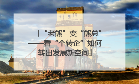 “老熊”变“熊总”——看“个转企”如何转出发展新空间