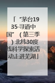 “茅台1935·寻道中国”（第三季）北纬30度线科学探索活动走进芜湖