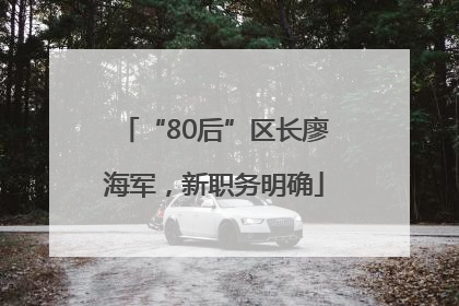 “80后”区长廖海军，新职务明确