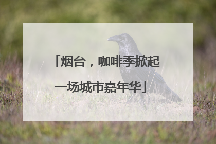 烟台，咖啡季掀起一场城市嘉年华