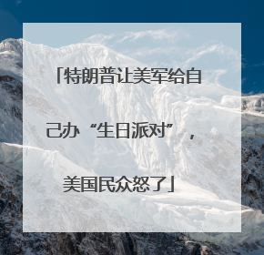 特朗普让美军给自己办“生日派对”，美国民众怒了