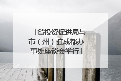 省投资促进局与市（州）驻成都办事处座谈会举行