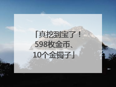 真挖到宝了！598枚金币、10个金镯子