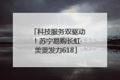 科技服务双驱动！苏宁易购长虹·美菱发力618