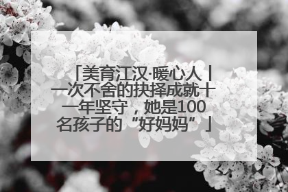 美育江汉·暖心人丨一次不舍的抉择成就十一年坚守，她是100名孩子的“好妈妈”