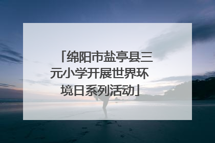 绵阳市盐亭县三元小学开展世界环境日系列活动