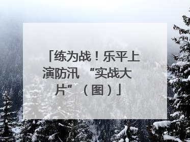 练为战！乐平上演防汛 “实战大片”（图）