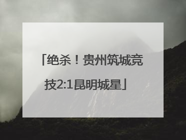 绝杀！贵州筑城竞技2:1昆明城星