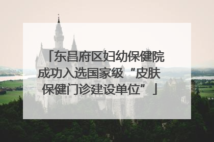 东昌府区妇幼保健院成功入选国家级“皮肤保健门诊建设单位”