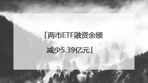 两市ETF融资余额减少5.39亿元