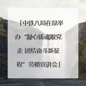 中铁八局在昆举办“凝心铸魂跟党走 团结奋斗新征程”劳模宣讲会