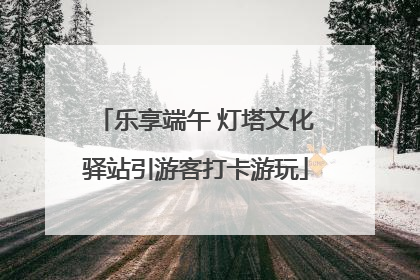 乐享端午 灯塔文化驿站引游客打卡游玩