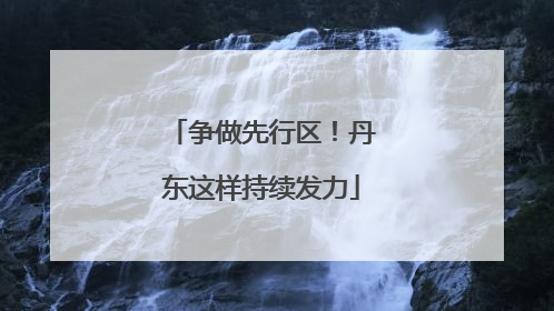 争做先行区！丹东这样持续发力