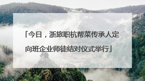 今日，浙旅职杭帮菜传承人定向班企业师徒结对仪式举行