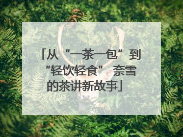 从“一茶一包”到“轻饮轻食” 奈雪的茶讲新故事