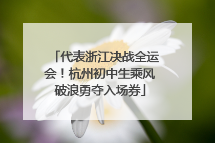 代表浙江决战全运会！杭州初中生乘风破浪勇夺入场券