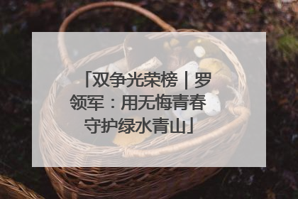 双争光荣榜｜罗领军：用无悔青春守护绿水青山