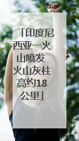 印度尼西亚一火山喷发 火山灰柱高约18公里