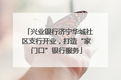 兴业银行济宁华城社区支行开业，打造“家门口”银行服务