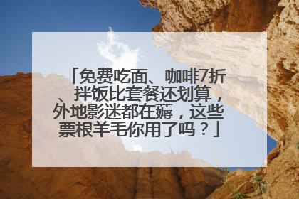 免费吃面、咖啡7折、拌饭比套餐还划算，外地影迷都在薅，这些票根羊毛你用了吗？