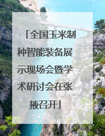 全国玉米制种智能装备展示现场会暨学术研讨会在张掖召开