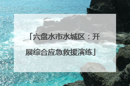 六盘水市水城区：开展综合应急救援演练