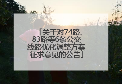关于对74路、83路等6条公交线路优化调整方案征求意见的公告