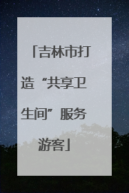吉林市打造“共享卫生间”服务游客