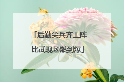 后勤尖兵齐上阵 比武现场燃到爆