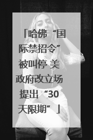哈佛“国际禁招令”被叫停 美政府改立场提出“30天限期”