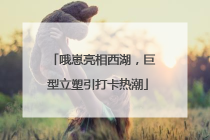 哦崽亮相西湖，巨型立塑引打卡热潮