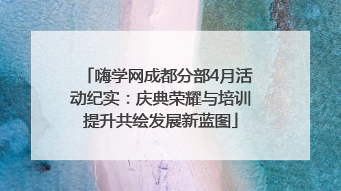 嗨学网成都分部4月活动纪实：庆典荣耀与培训提升共绘发展新蓝图