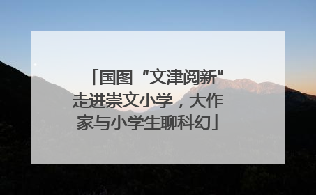 国图“文津阅新”走进崇文小学，大作家与小学生聊科幻