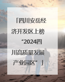 四川安岳经济开发区上榜“2024四川高质量发展产业园区”