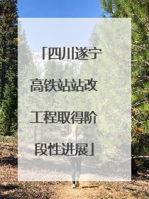 四川遂宁高铁站站改工程取得阶段性进展