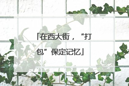 在西大街，“打包”保定记忆