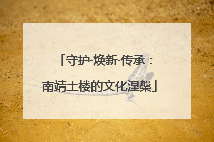 守护·焕新·传承：南靖土楼的文化涅槃