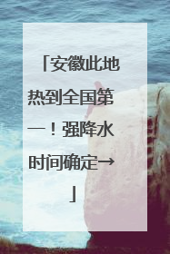 安徽此地热到全国第一！强降水时间确定→