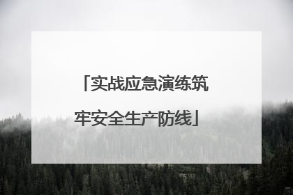 实战应急演练筑牢安全生产防线