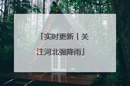 实时更新丨关注河北强降雨
