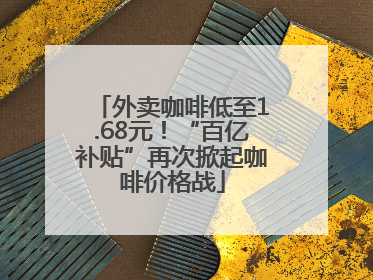 外卖咖啡低至1.68元！“百亿补贴”再次掀起咖啡价格战