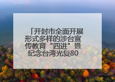 开封市全面开展形式多样的涉台宣传教育“四进”暨纪念台湾光复80周年图文展活动