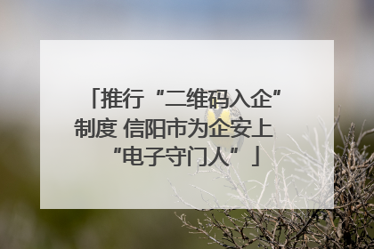 推行“二维码入企”制度 信阳市为企安上“电子守门人”